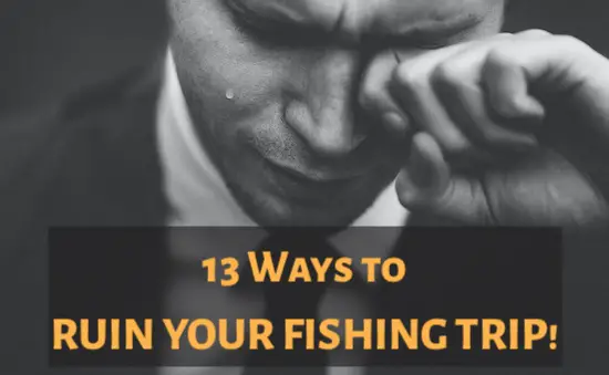 13 of the worst ways to ruin your fishing trip. (humor)