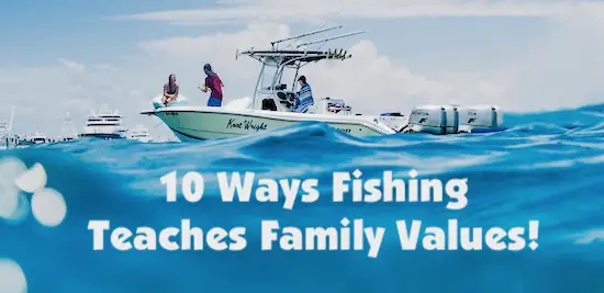 Fishing teaches family values.