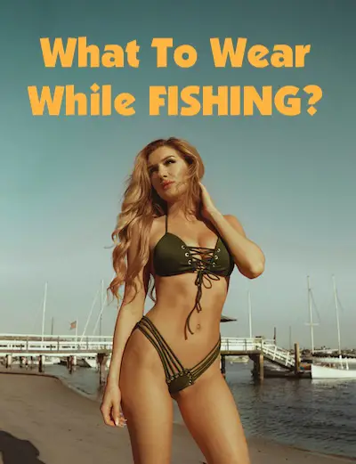 What should women and men wear while fishing at the pier, on a kayak or boat, or wade fishing?